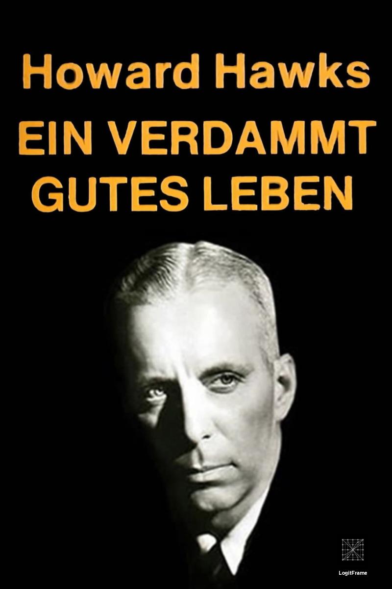 Ein verdammt gutes Leben - Howard Hawks - 19 Kapitel aus den Erinnerungen eines Geschichtenerzählers (Howard Hawks: A Hell of a Good Life)